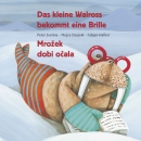 Das kleine Walross bekommt eine Brille / Mro�ek dobi očala